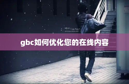 gbc如何优化您的在线内容