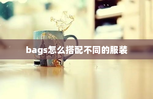 bags怎么搭配不同的服装