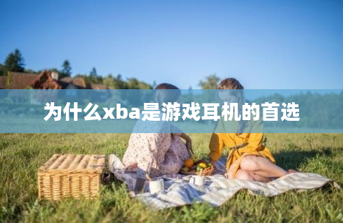 为什么xba是游戏耳机的首选