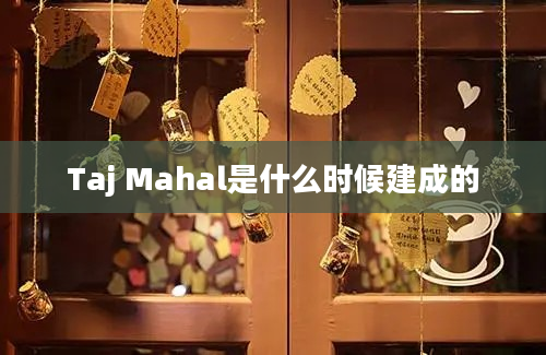 Taj Mahal是什么时候建成的