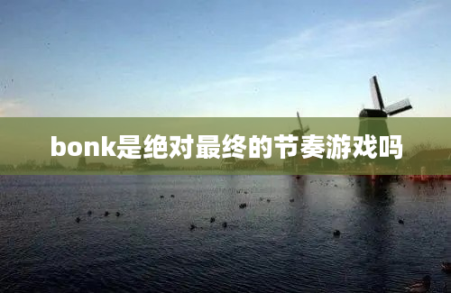 bonk是绝对最终的节奏游戏吗