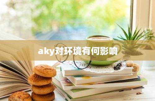 aky对环境有何影响