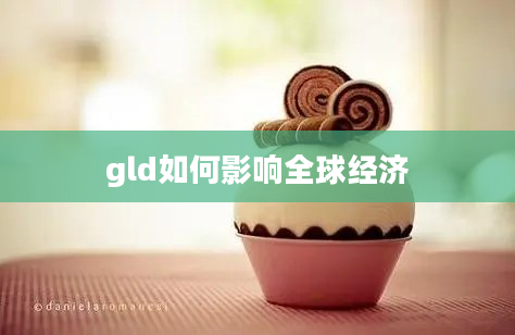 gld如何影响全球经济