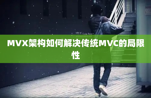 MVX架构如何解决传统MVC的局限性