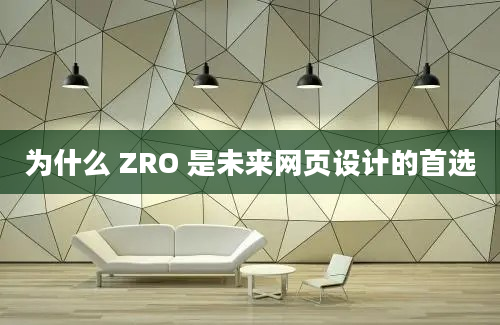 为什么 ZRO 是未来网页设计的首选