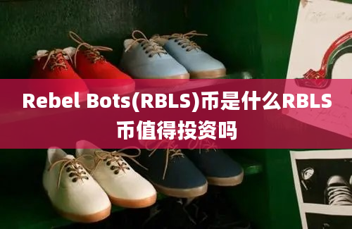 Rebel Bots(RBLS)币是什么RBLS币值得投资吗