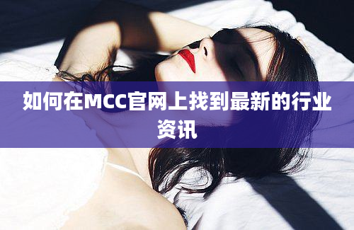 如何在MCC官网上找到最新的行业资讯