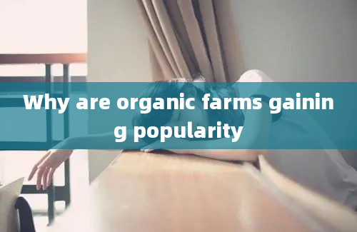 Why are organic farms gaining popularity