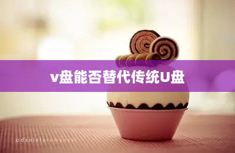 v盘能否替代传统U盘