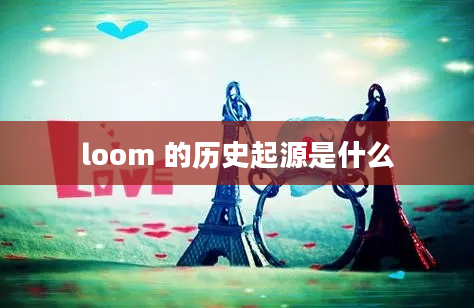 loom 的历史起源是什么