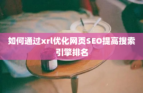 如何通过xrl优化网页SEO提高搜索引擎排名