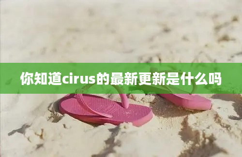 你知道cirus的最新更新是什么吗