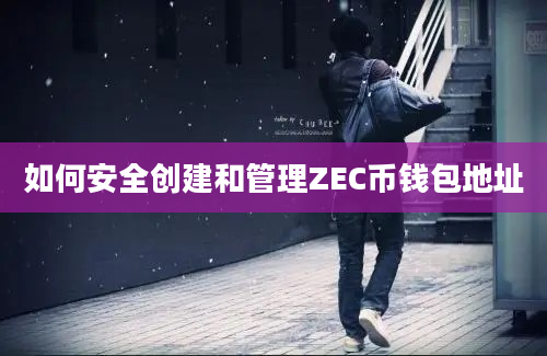 如何安全创建和管理ZEC币钱包地址