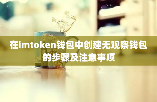 在imtoken钱包中创建无观察钱包的步骤及注意事项