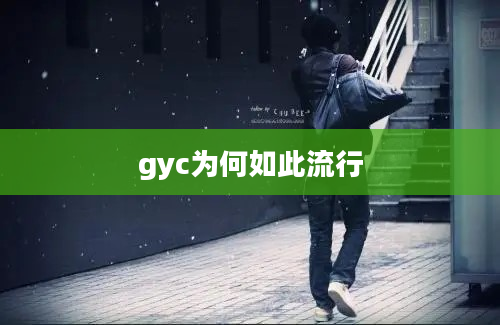 gyc为何如此流行