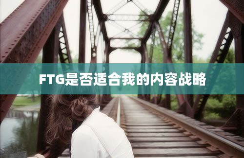 FTG是否适合我的内容战略