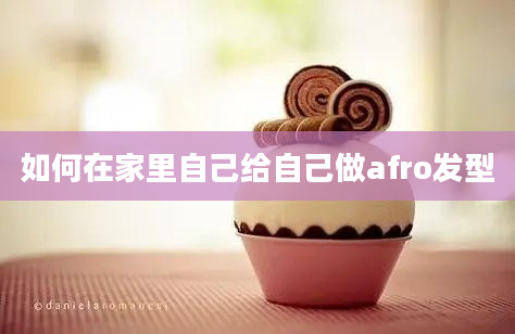 如何在家里自己给自己做afro发型