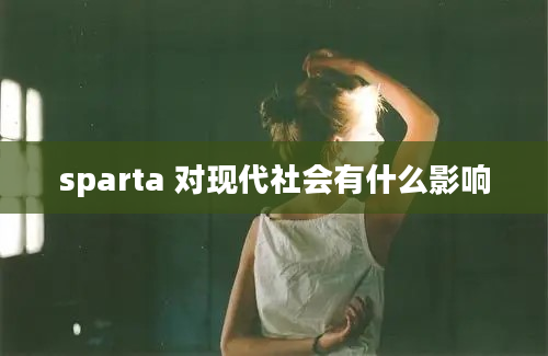 sparta 对现代社会有什么影响