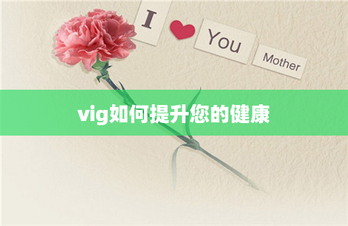 vig如何提升您的健康