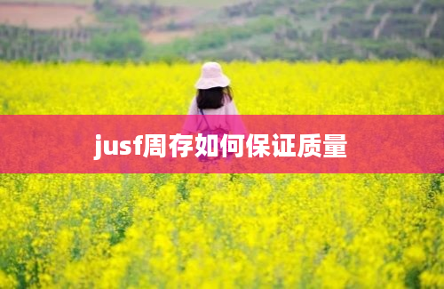 jusf周存如何保证质量