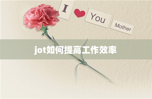 jot如何提高工作效率