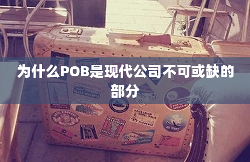 为什么POB是现代公司不可或缺的部分