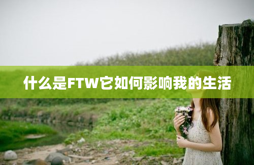 什么是FTW它如何影响我的生活