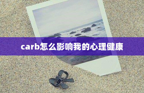 carb怎么影响我的心理健康