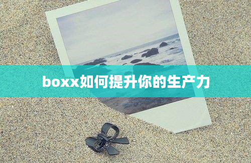 boxx如何提升你的生产力