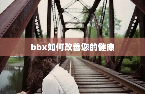 bbx如何改善您的健康