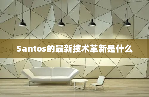 Santos的最新技术革新是什么