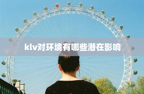 klv对环境有哪些潜在影响