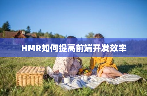 HMR如何提高前端开发效率