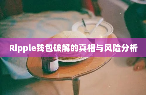 Ripple钱包破解的真相与风险分析