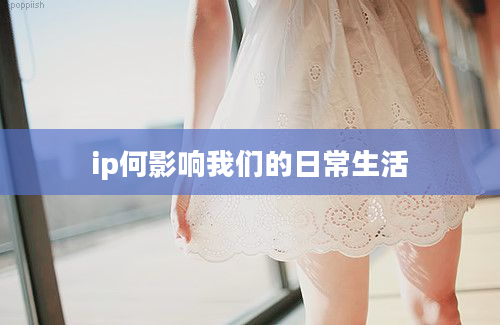 ip何影响我们的日常生活