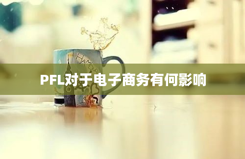 PFL对于电子商务有何影响