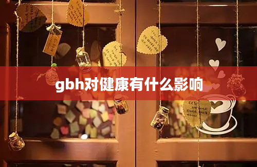 gbh对健康有什么影响