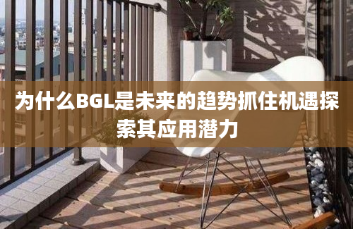 为什么BGL是未来的趋势抓住机遇探索其应用潜力