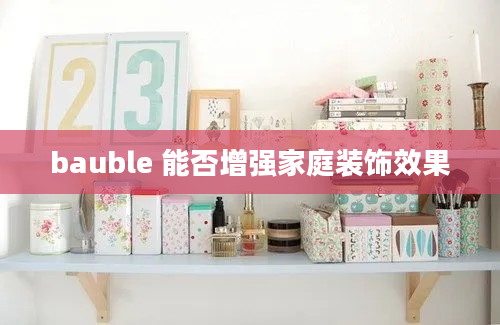 bauble 能否增强家庭装饰效果