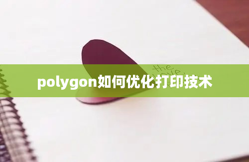 polygon如何优化打印技术