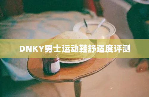 DNKY男士运动鞋舒适度评测