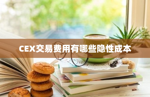 CEX交易费用有哪些隐性成本