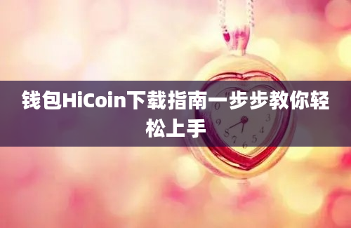 钱包HiCoin下载指南一步步教你轻松上手