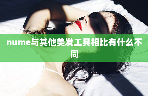 nume与其他美发工具相比有什么不同