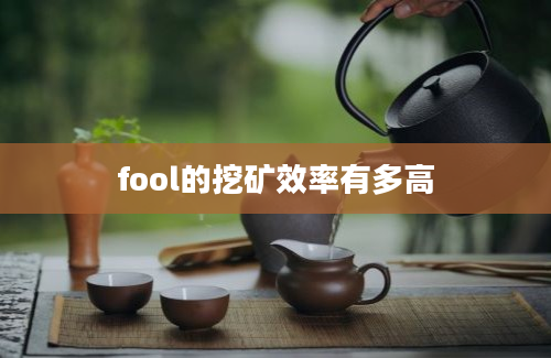 fool的挖矿效率有多高