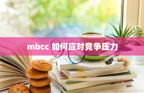 mbcc 如何应对竞争压力