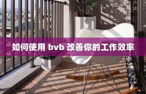 如何使用 bvb 改善你的工作效率