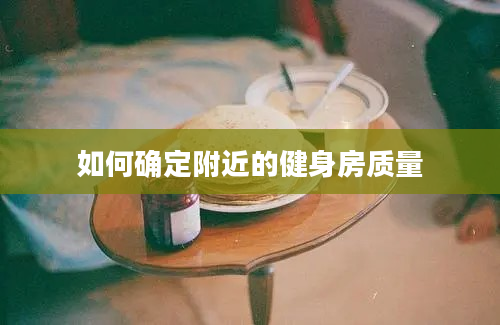 如何确定附近的健身房质量