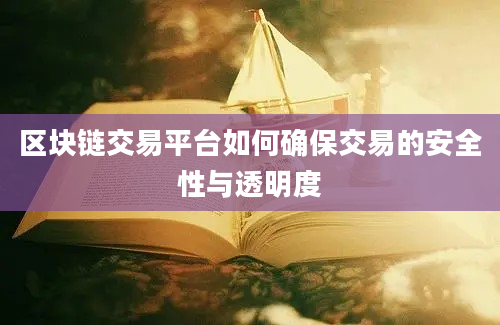 区块链交易平台如何确保交易的安全性与透明度