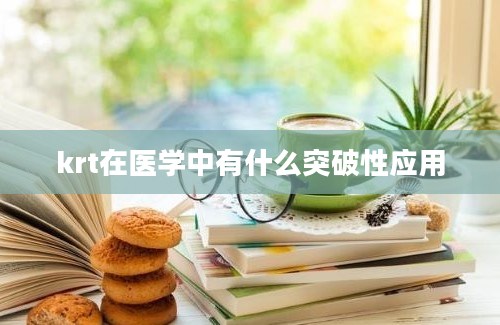 krt在医学中有什么突破性应用